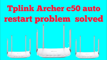 Tplink Archer C50 auto restart problem Solved