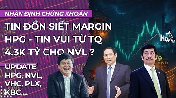 Tin đồn siết margin, DN nhà nước tiềm năng, HPG tin vui từ TQ, 4.3k tỷ cho NVL|Nhận định chứng khoán