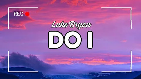 Do I ~ Luke Bryan (Lyrics)