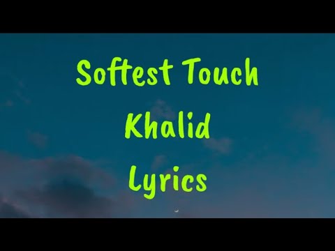 Softest Touch - Khalid Lyrics