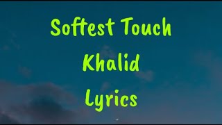 Softest Touch - Khalid Lyrics