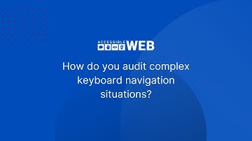 How Do You Audit Complex Keyboard Navigation Situations | Accessible Web