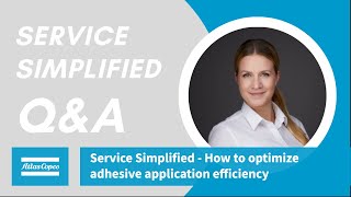 Atlas Copco | Service Simplified - How to optimize adhesive application efficiency of SCA products