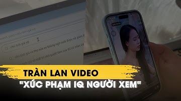 Tràn lan video "xúc phạm IQ người xem": Khi giải trí biến thành… rác mạng