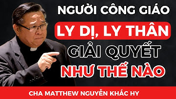 Cha Nguyễn Khắc Hy: Người Công Giáo Ly Dị, Ly Thân – Phải Giải Quyết Ra Sao?
