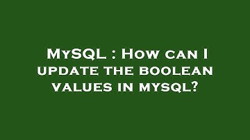 MySQL : How can I update the boolean values in mysql?