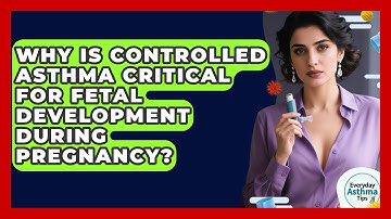 Why Is Controlled Asthma Critical For Fetal Development During Pregnancy? - Everyday Asthma Tips