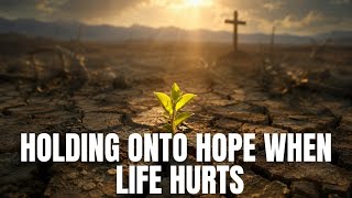 Holding onto Hope When Life Hurts | Romans 15:13 | Finding God in Uncertain Times Series