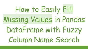 How to Easily Fill Missing Values in Pandas DataFrame with Fuzzy Column Name Search