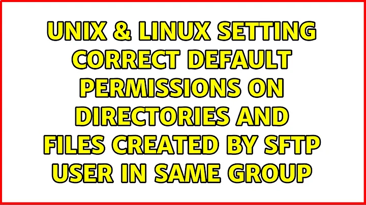 Setting correct default permissions on directories and files created by sftp user in same group