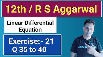12th / Ex 21 / Q 35 to 40 / R S Aggarwal / Linear Differential Equation