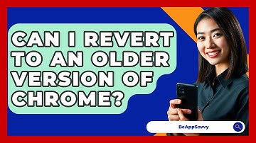 Can I Revert To An Older Version Of Chrome? - Be App Savvy