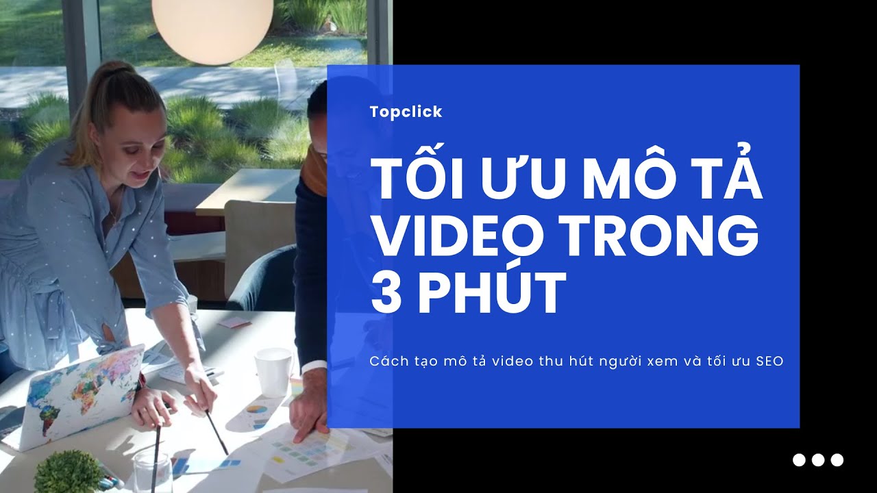 Cách tạo mô tả video thu hút người xem và tối ưu SEO | Sử dụng phần mềm Topclick