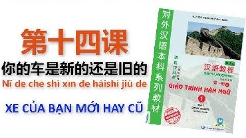 [Luyện nghe] QUYỂN 1 BÀI 14 HÁN NGỮ // Xe của bạn mới hay cũ // 你的车是新的还是旧的