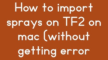 How to Import sprays on TF2 Mac 2020 (without error creating temporary file)