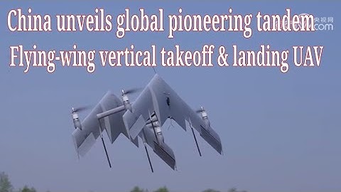 China unveils global pioneering tandem flying-wing vertical takeoff and landing UAV