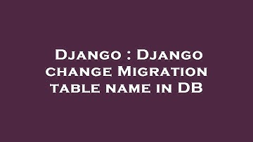 Django : Django change Migration table name in DB