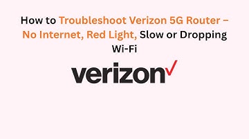 How to Troubleshoot Verizon 5G Router – No Internet, Red Light, Slow or Dropping Wi-Fi