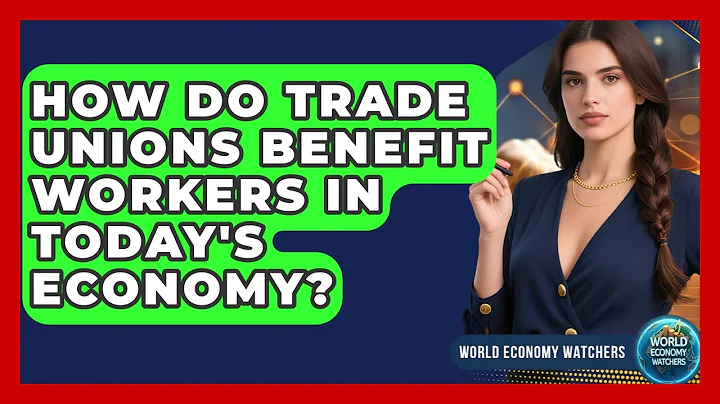 How Do Trade Unions Benefit Workers in Today's Economy? - World Economy Watchers