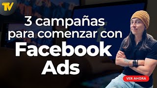 Facebook Ads: 3 campañas que deberías crear si estás comenzando