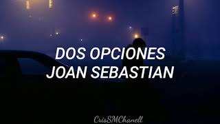 Video thumbnail of ""Dos Opciones" -- Joan Sebastian. ( CON LETRA )"