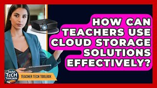 How Can Teachers Use Cloud Storage Solutions Effectively? - Teacher Tech Toolbox