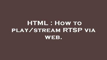 HTML : How to play/stream RTSP via web.