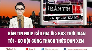 Bản tin Nhịp cầu địa ốc: BĐS thời gian tới - Cơ hội cùng thách thức đan xen  | INVEST TV