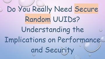 Do You Really Need Secure Random UUIDs? Understanding the Implications on Performance and Security