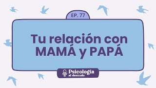 Sanar la relación con mamá y papá: claves para la reconciliación | Psicología al Desnudo  T1 E77