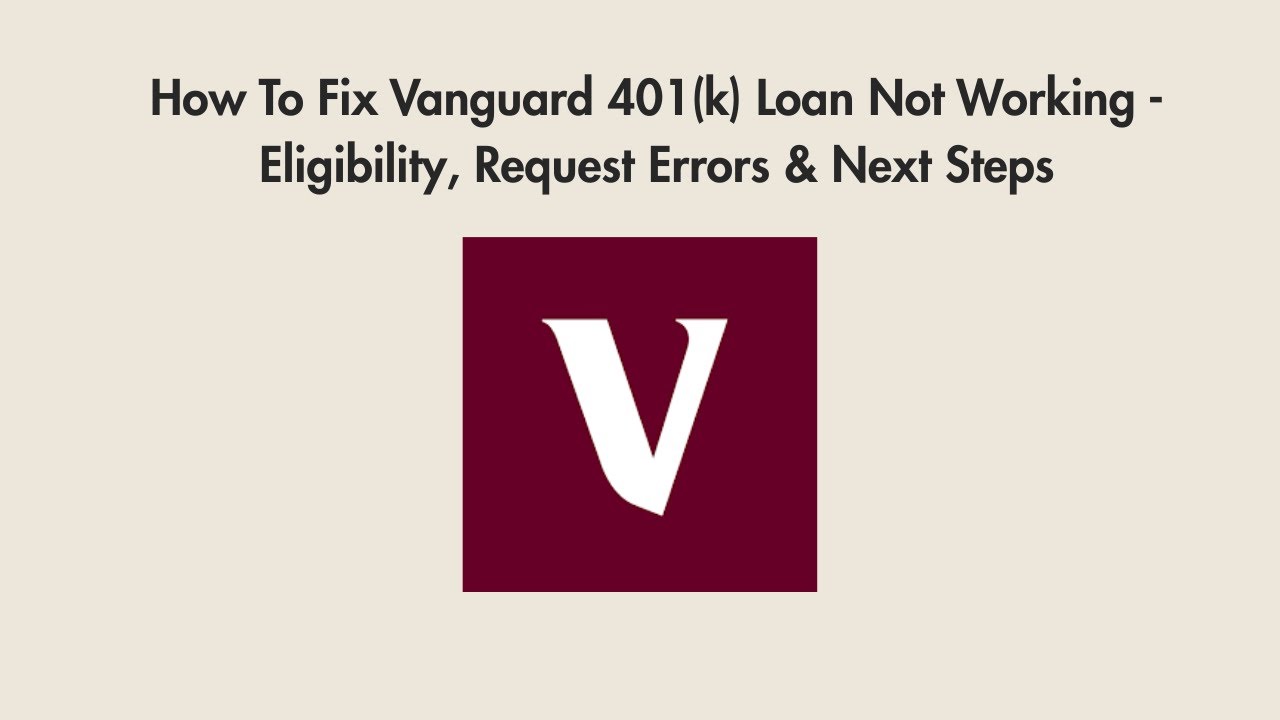 How To Fix Vanguard 401(k) Loan Not Working - Eligibility, Request Errors & Next Steps