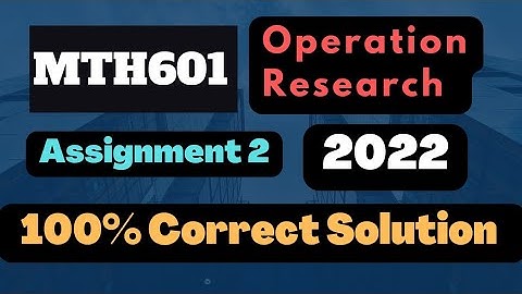 MTH601 Assignment 2  2022||Complete Solution||Operation Research