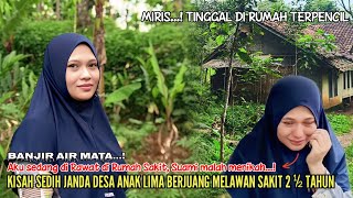 BANJIR AIR MATA❗SEDIH JANDA DESA ANAK LIMA BERJUANG MELAWAN SAKIT YANG TINGGAL DI RUMAH TERPENCIL