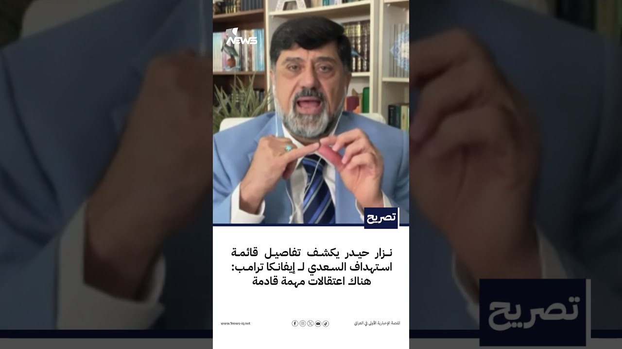 نـزار حيدر يكشف تفاصيل قائمة استهداف السعدي لــ إيفانكا ترامب: هناك اعتقالات مهمة قادمة