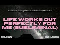 (SUPER POWERFUL SUBLIMINAL) Life Works Out Perfectly for Me (Instant Results!)
