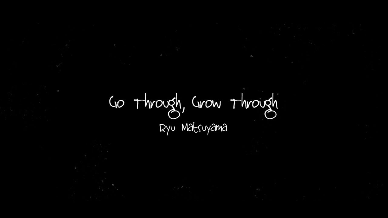 Ryu Matsuyama Go Through Grow Through Lyric Video Youtube Ryu Matsuyama Go Through Grow Through Lyric Video Youtube