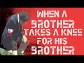 When a brother takes a knee for a brother ...