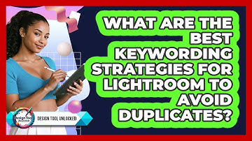 What Are The Best Keywording Strategies For Lightroom To Avoid Duplicates? - Design Tool Unlocked