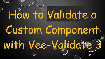 How to Validate a Custom Component with Vee-Validate 3