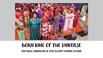 Born King Of The Universe - Dr Paul Enenche & The Glory Dome Choir