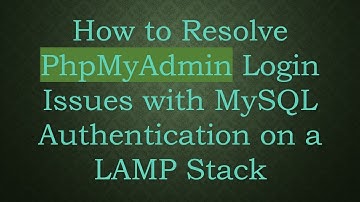 How to Resolve PhpMyAdmin Login Issues with MySQL Authentication on a LAMP Stack