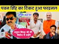 Pawan singh lok sabha chunav 2024  ticket finel full update  bhojpuri