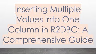 Inserting Multiple Values into One Column in R2DBC: A Comprehensive Guide