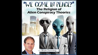We Come in Peace? The Religion of Alien Conspiracy Theories (with Brian Dunning)