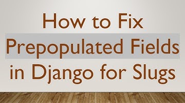 How to Fix Prepopulated Fields in Django for Slugs