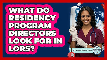 What Do Residency Program Directors Look For In LORs? - Med School Survival Guide