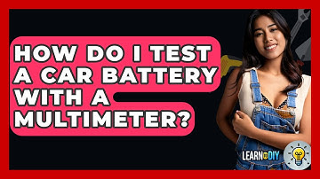 How Do I Test A Car Battery With A Multimeter? - LearnToDIY360.com