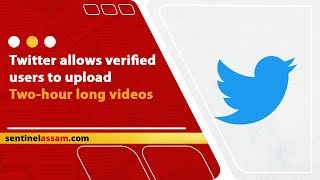 Twitter allows verified users to upload Two-hour long videos