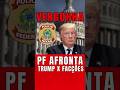 TRUMP É AFRONTADO PELA PF POR QUERER COMBATER PCC E CV