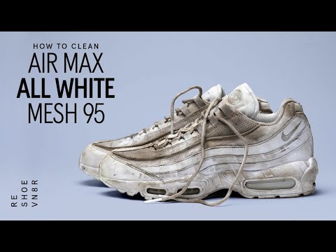 The Best Way Possible to Clean All White Mesh Nike Air Max 95